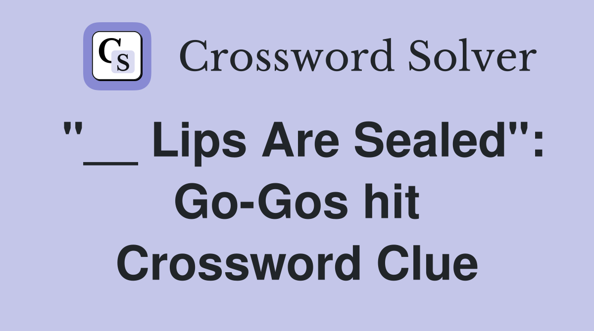 "__ Lips Are Sealed": Go-Gos hit Crossword Clue
