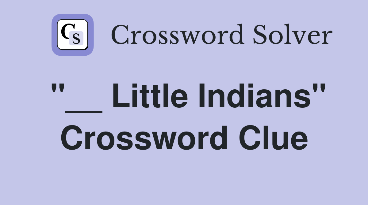 "__ Little Indians" Crossword Clue