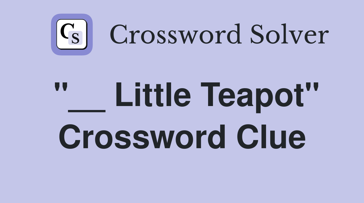 "__ Little Teapot" Crossword Clue