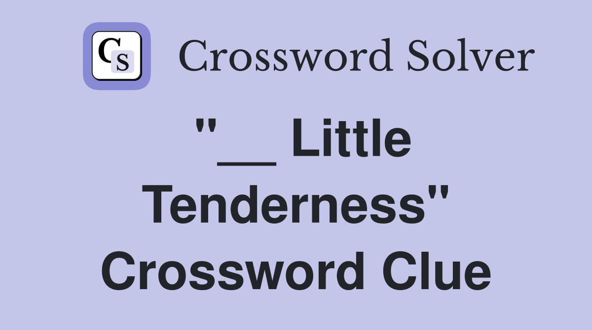 "__ Little Tenderness" Crossword Clue