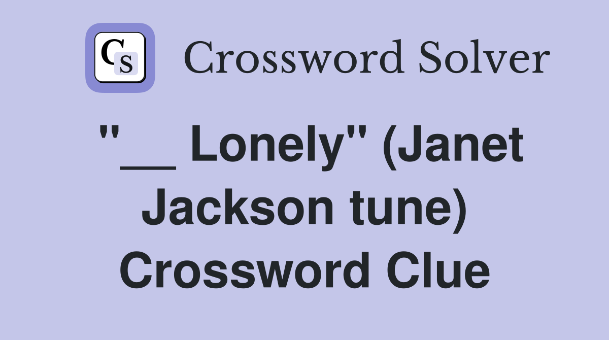"__ Lonely" (Janet Jackson tune) Crossword Clue