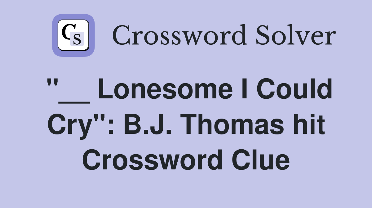 "__ Lonesome I Could Cry": B.J. Thomas hit Crossword Clue
