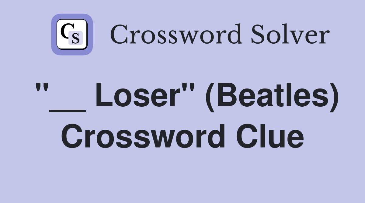 "__ Loser" (Beatles) Crossword Clue