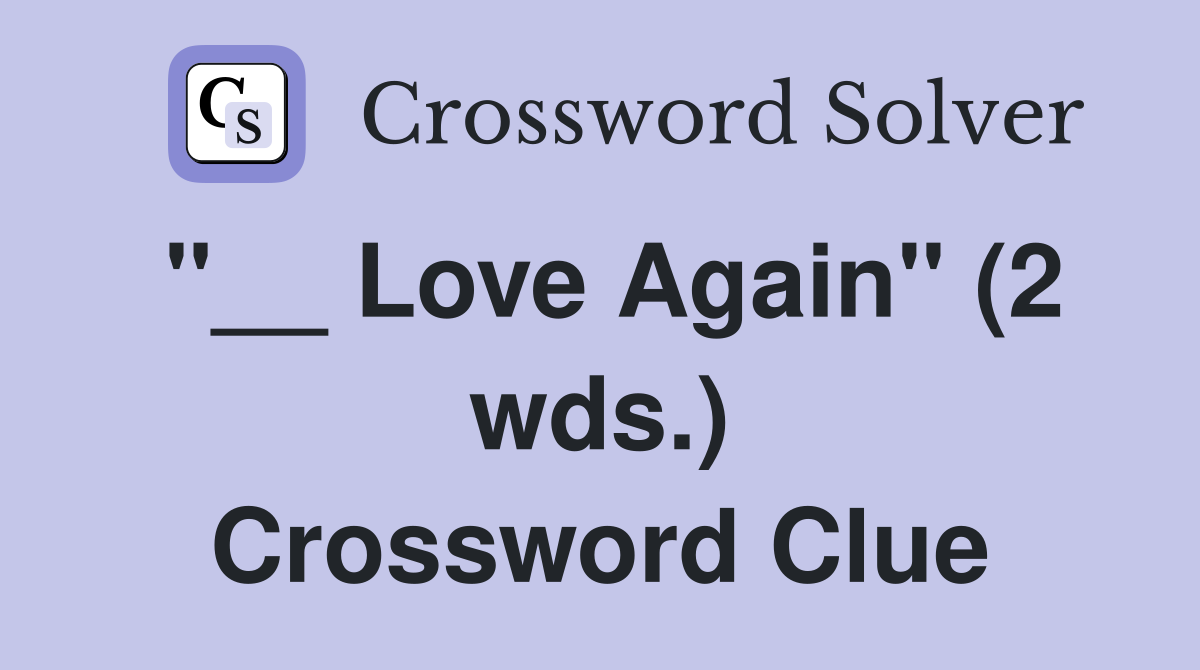 "__ Love Again" (2 wds.) Crossword Clue