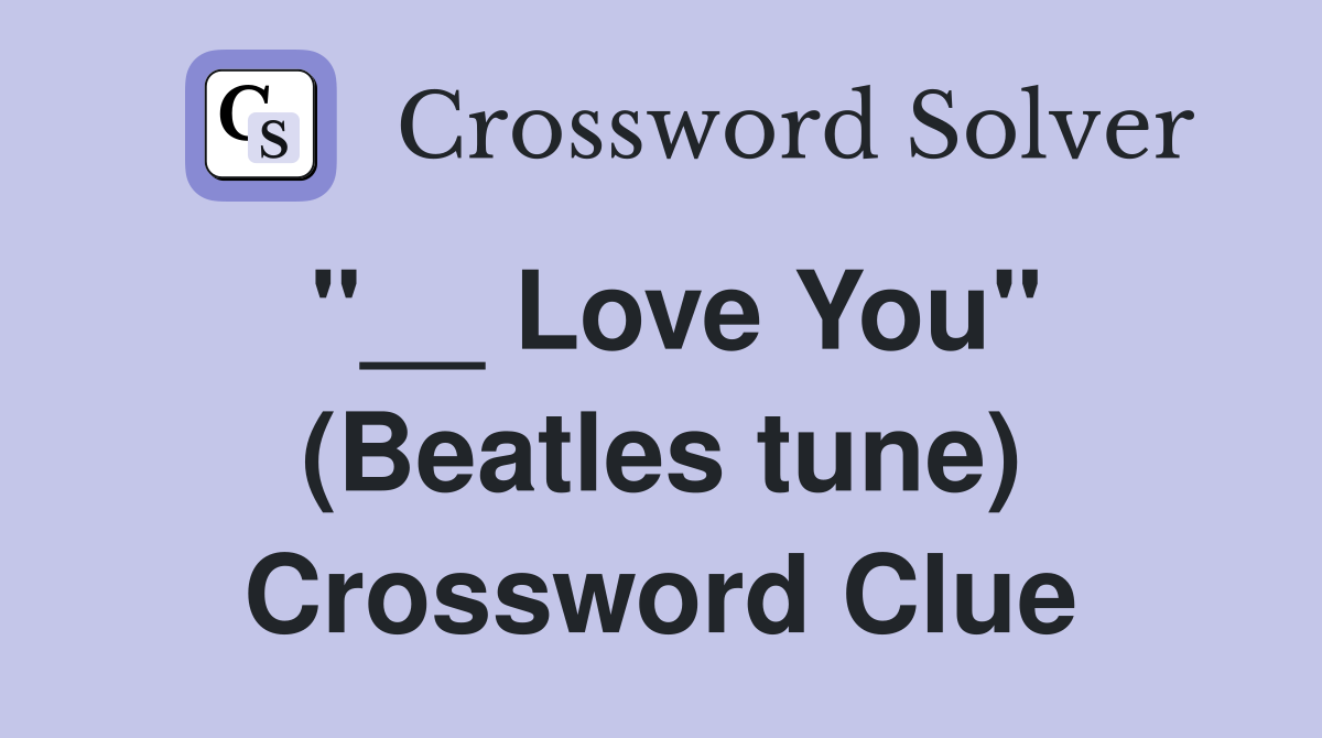 "__ Love You" (Beatles tune) Crossword Clue
