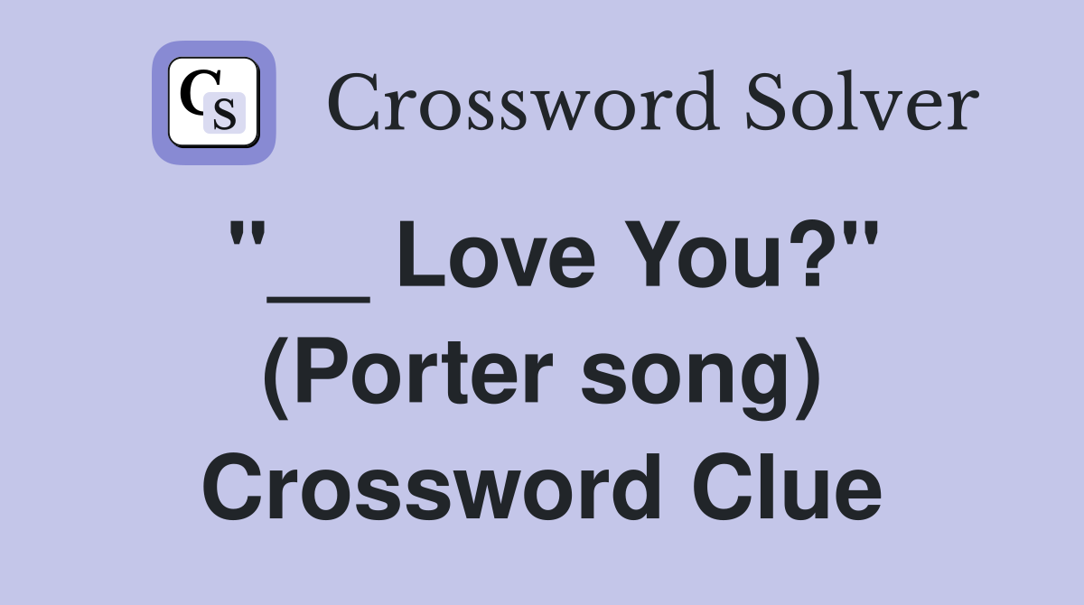 "__ Love You?" (Porter song) Crossword Clue