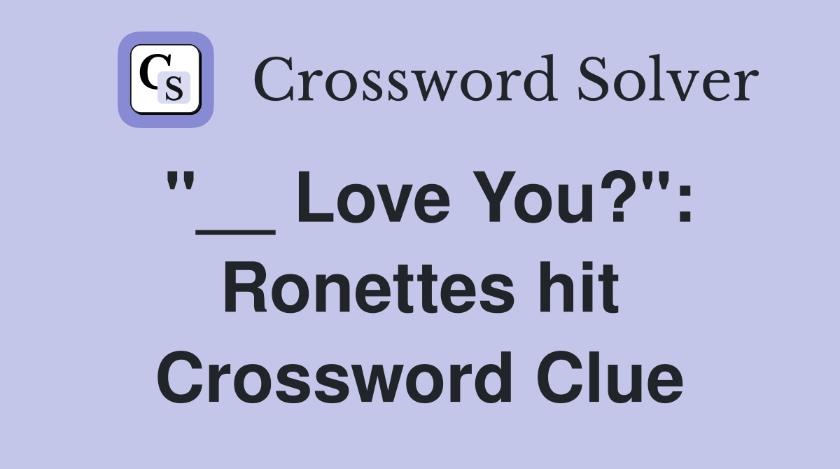 "__ Love You?": Ronettes hit Crossword Clue