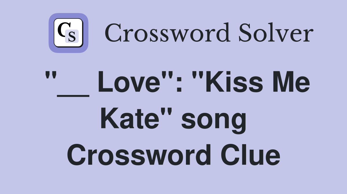 "__ Love": "Kiss Me Kate" song Crossword Clue