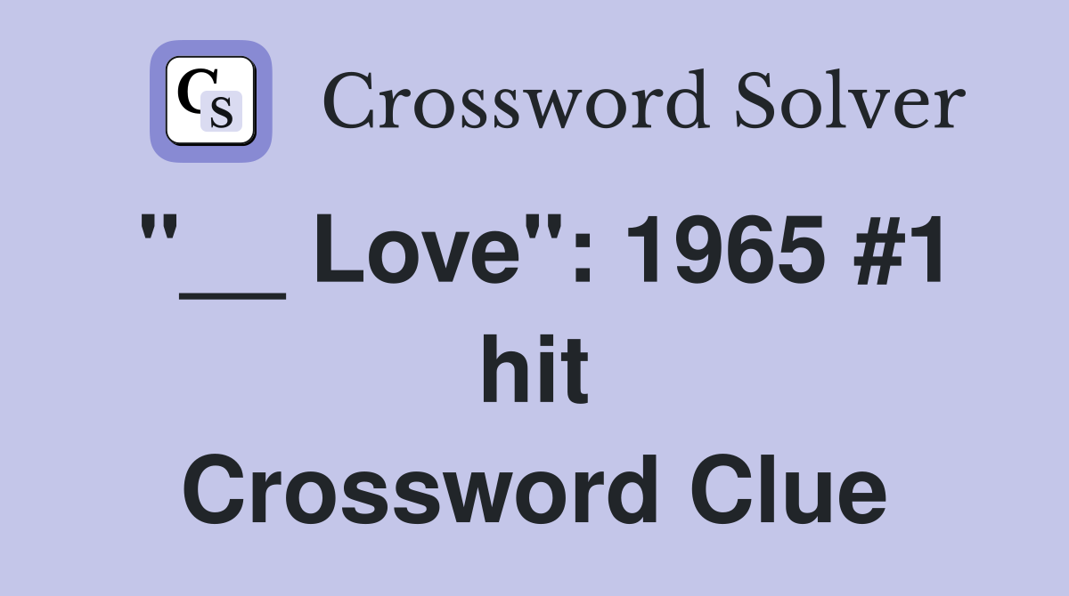 "__ Love": 1965 #1 hit Crossword Clue