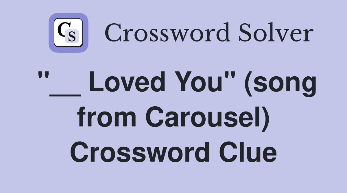 "__ Loved You" (song from Carousel) Crossword Clue