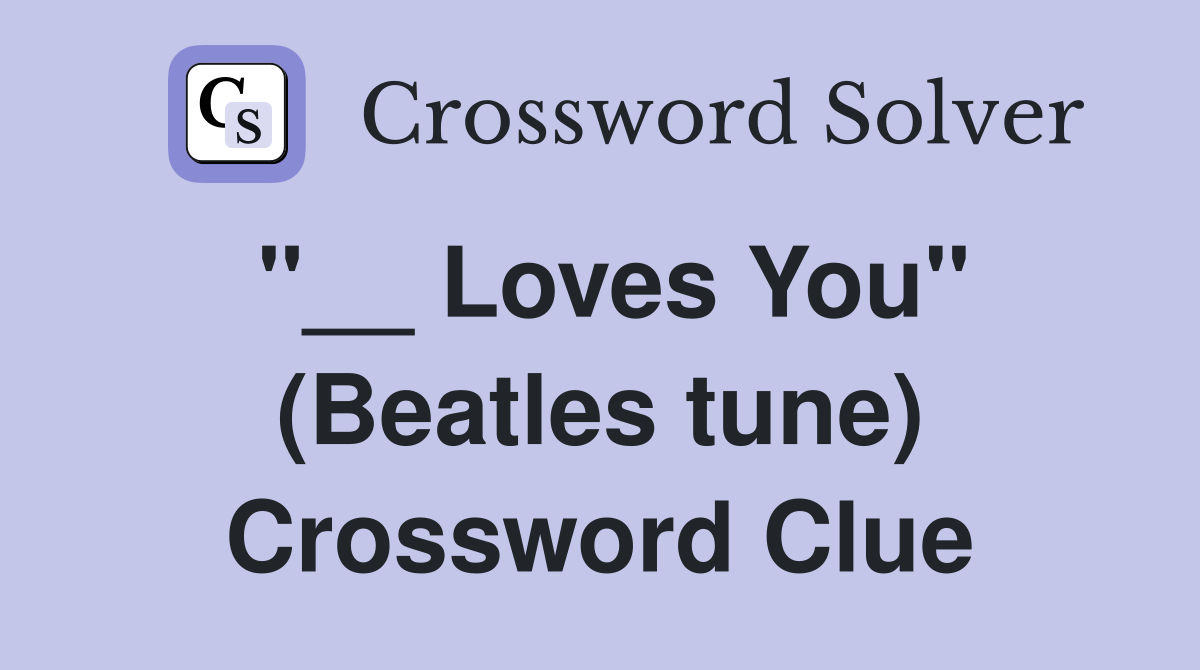 "__ Loves You" (Beatles tune) Crossword Clue