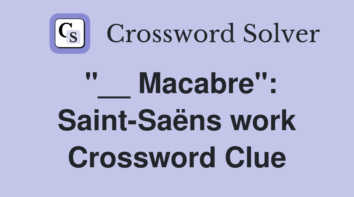 "__ Macabre": Saint-Saëns work Crossword Clue