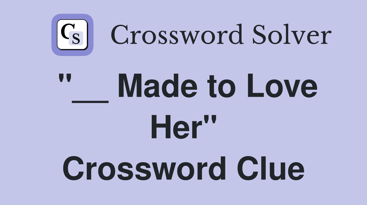 "__ Made to Love Her" Crossword Clue