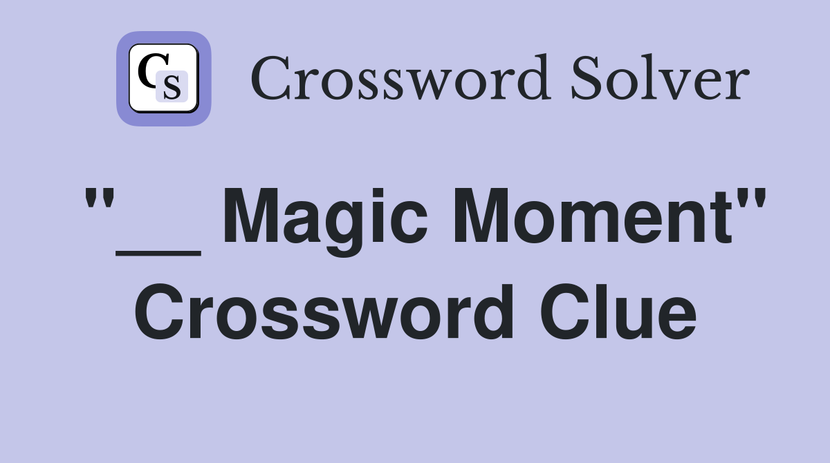 "__ Magic Moment" Crossword Clue