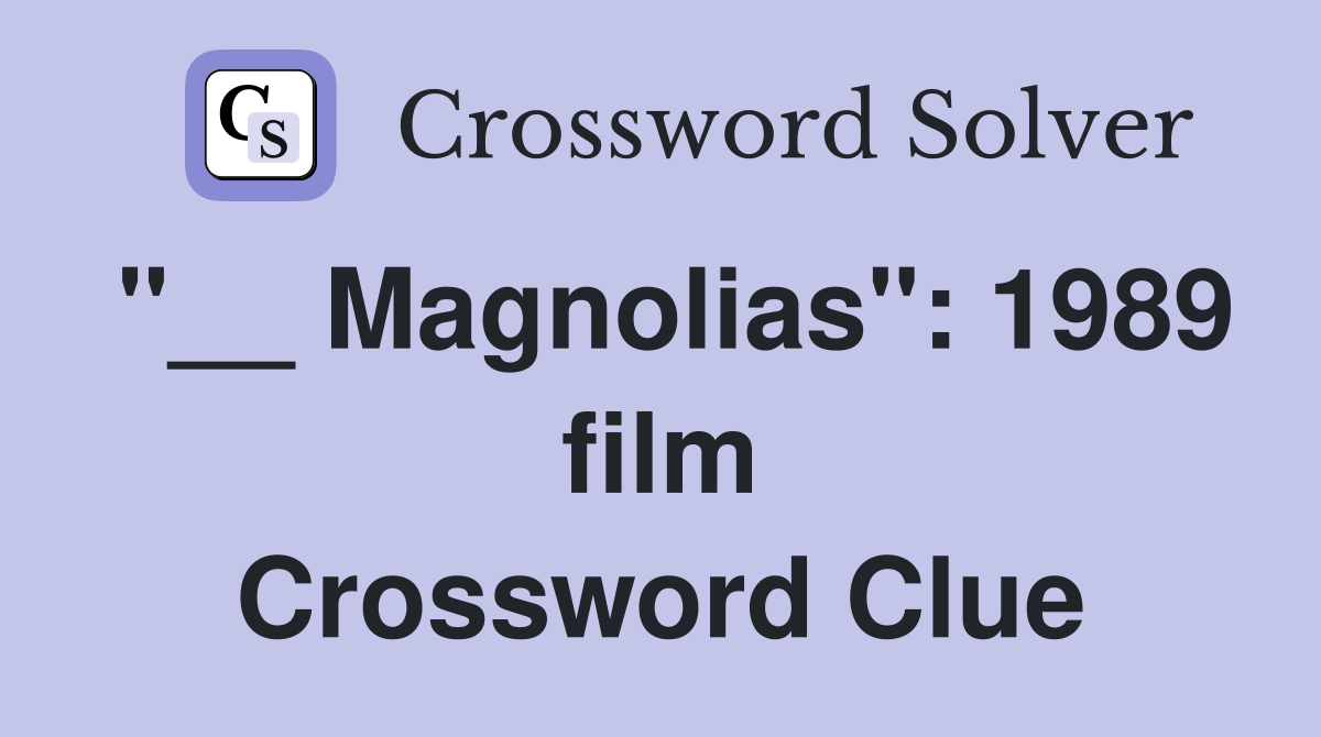 "__ Magnolias": 1989 film Crossword Clue