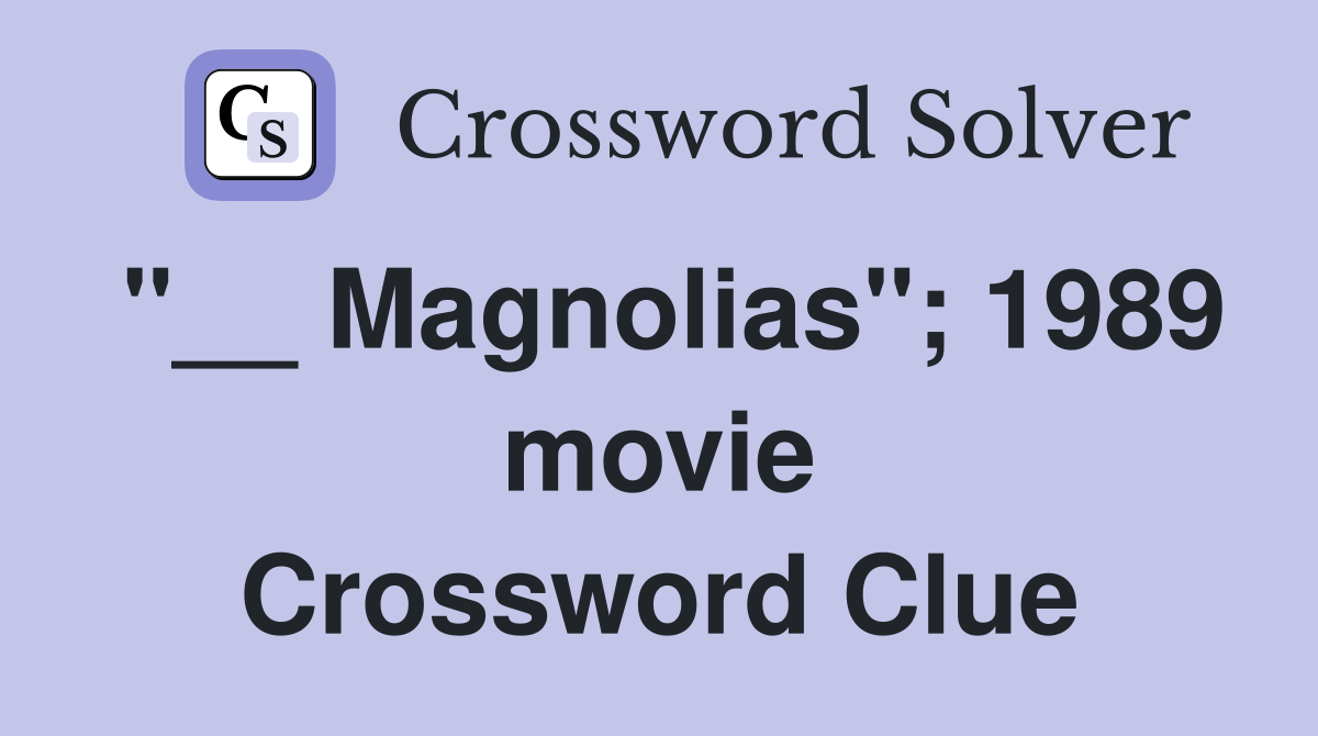 "__ Magnolias"; 1989 movie Crossword Clue