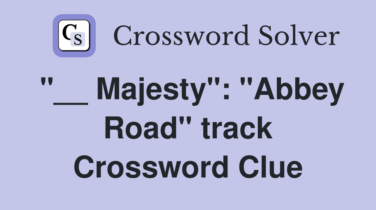 "__ Majesty": "Abbey Road" track Crossword Clue