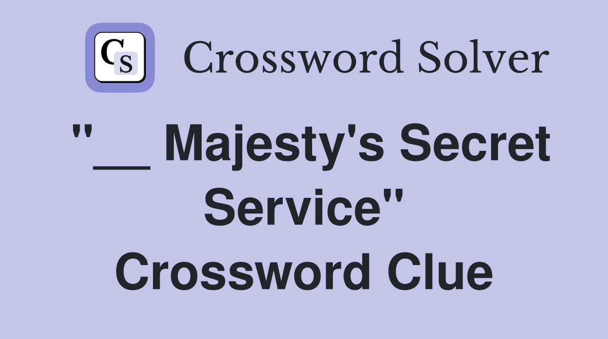 "__ Majesty's Secret Service" Crossword Clue