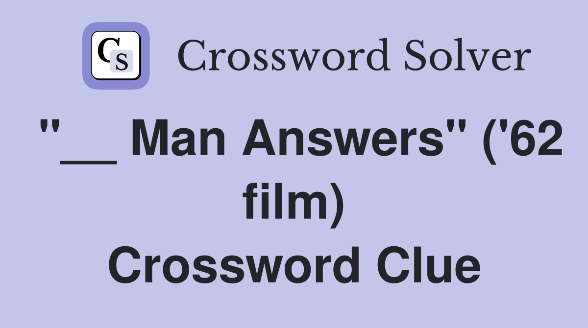 "__ Man Answers" ('62 film) Crossword Clue