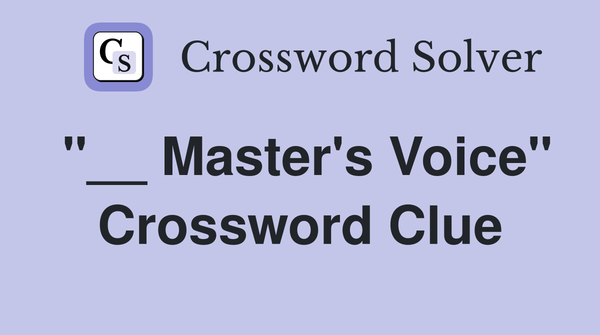 "__ Master's Voice" Crossword Clue