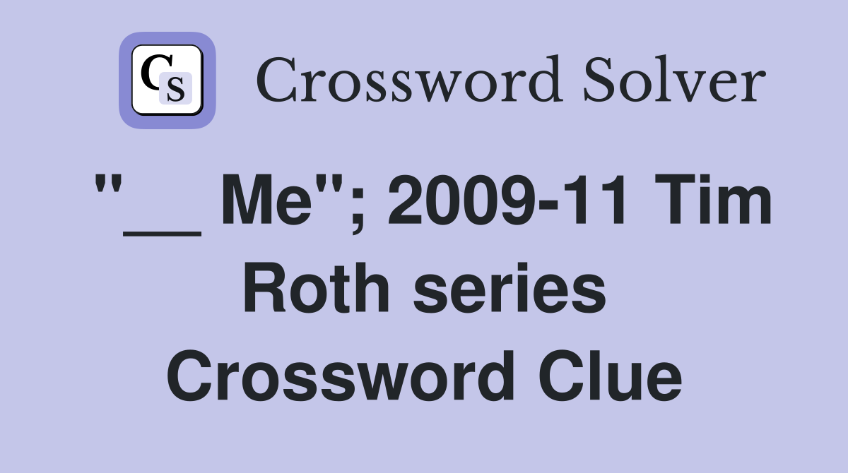 "__ Me"; 2009-11 Tim Roth series Crossword Clue