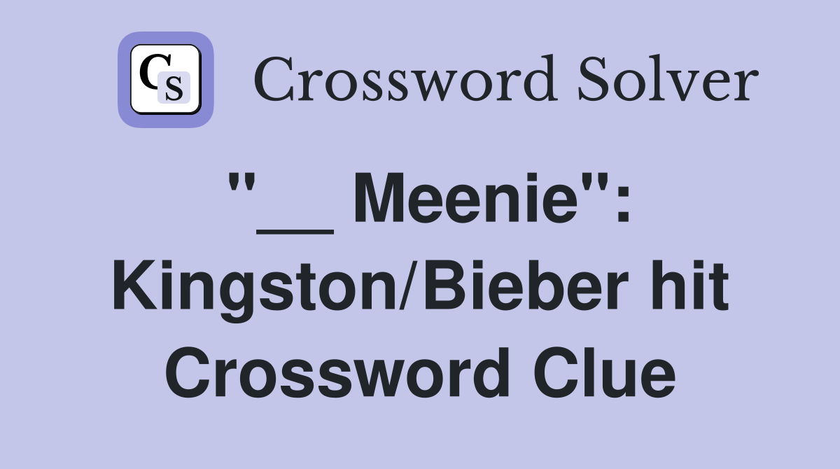 "__ Meenie": Kingston/Bieber hit Crossword Clue