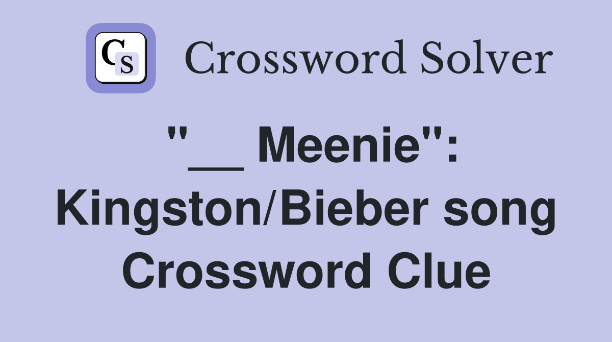 "__ Meenie": Kingston/Bieber song Crossword Clue