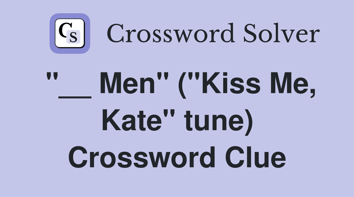 "__ Men" ("Kiss Me, Kate" tune) Crossword Clue