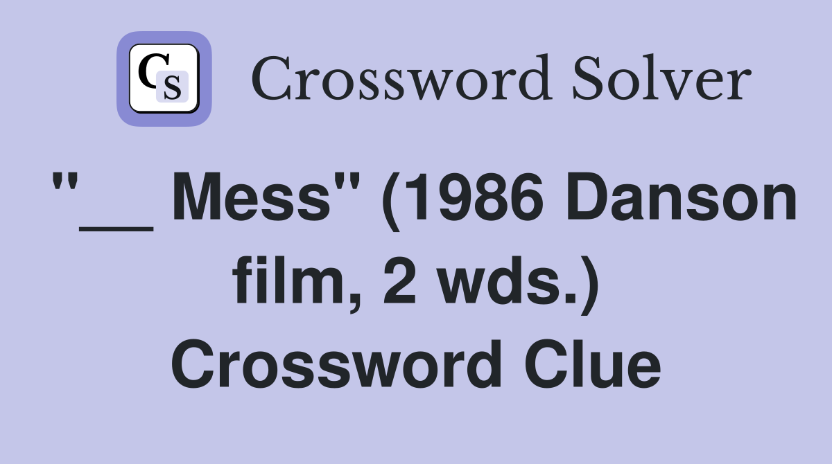 "__ Mess" (1986 Danson film, 2 wds.) Crossword Clue