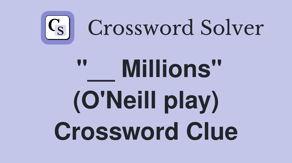"__ Millions" (O'Neill play) Crossword Clue