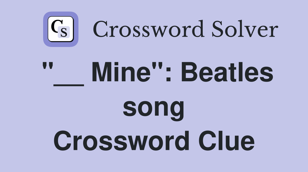 "__ Mine": Beatles song Crossword Clue