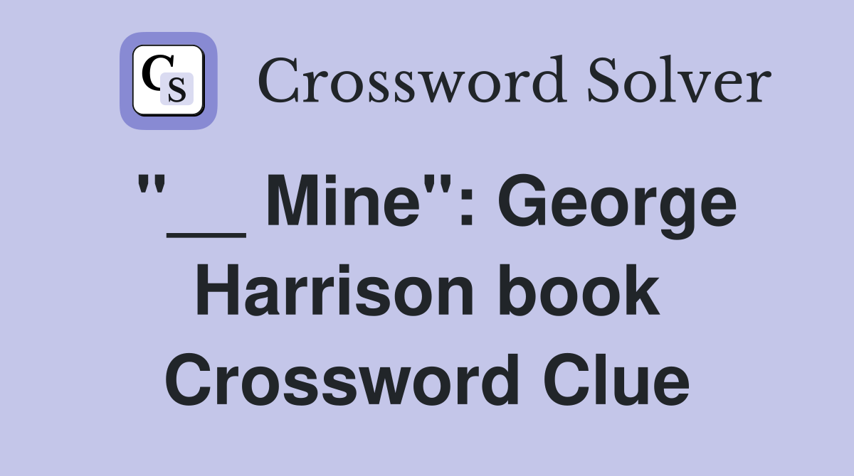 "__ Mine": George Harrison book Crossword Clue