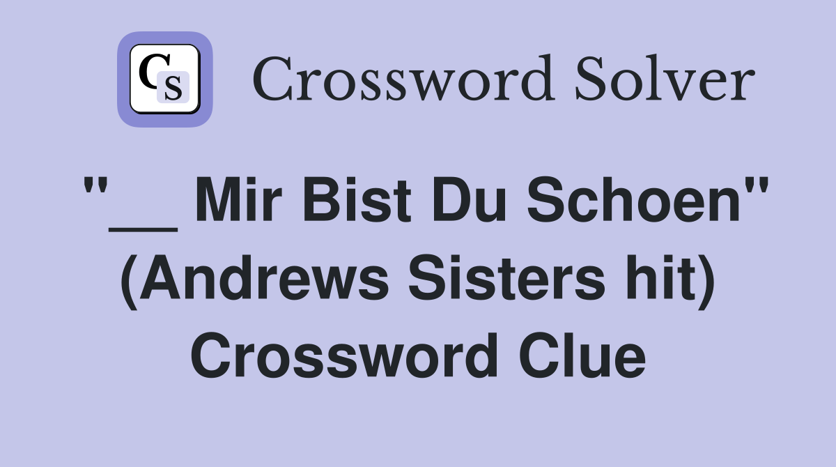 "__ Mir Bist Du Schoen" (Andrews Sisters hit) Crossword Clue