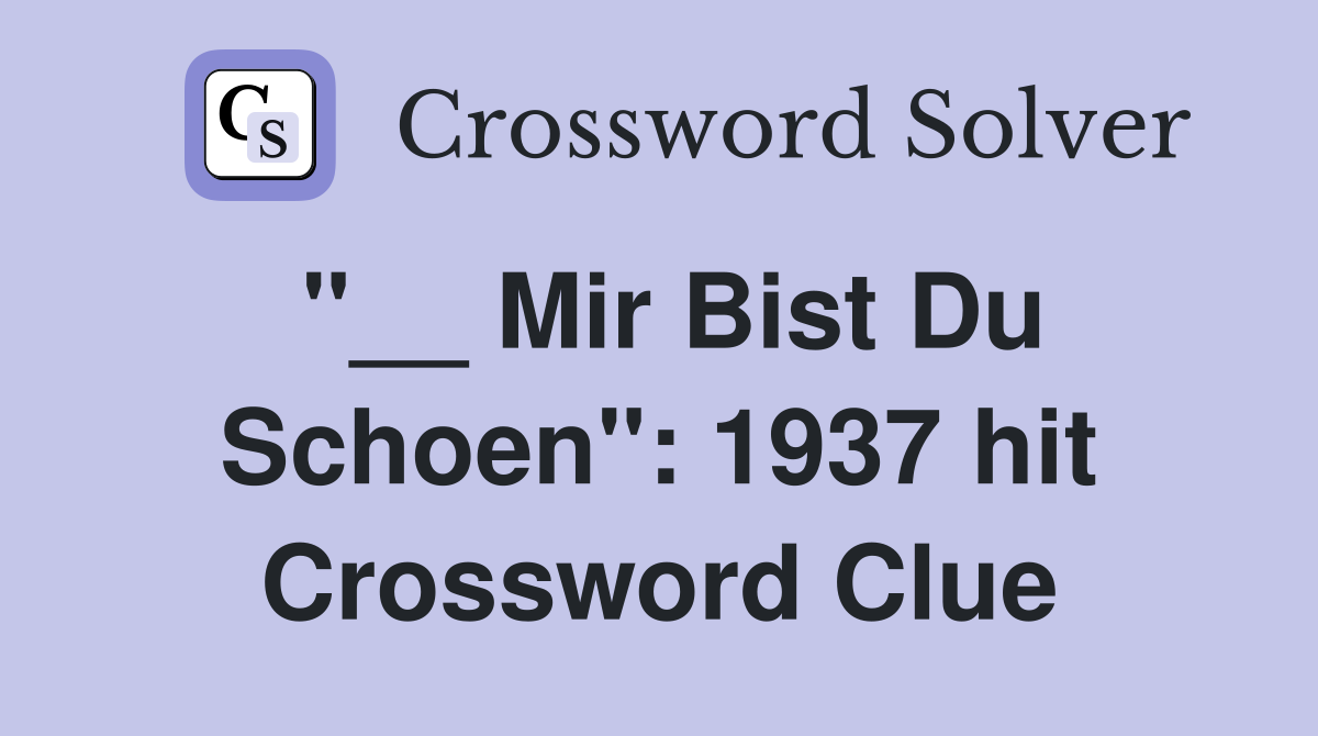 "__ Mir Bist Du Schoen": 1937 hit Crossword Clue