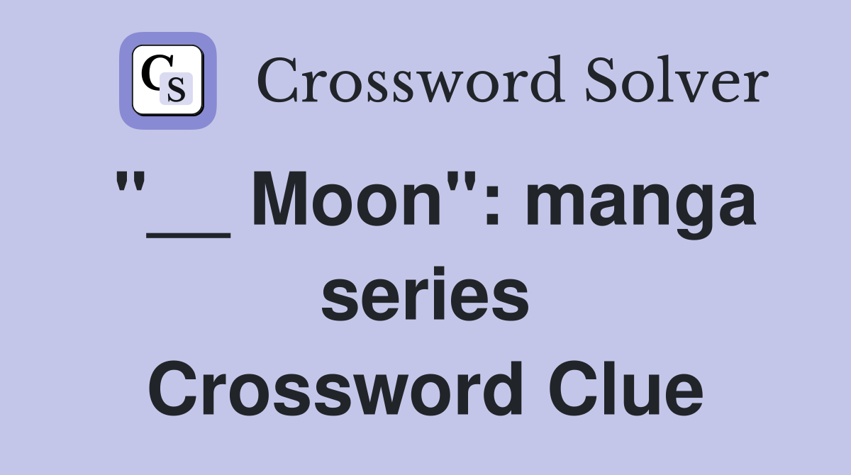 "__ Moon": manga series Crossword Clue