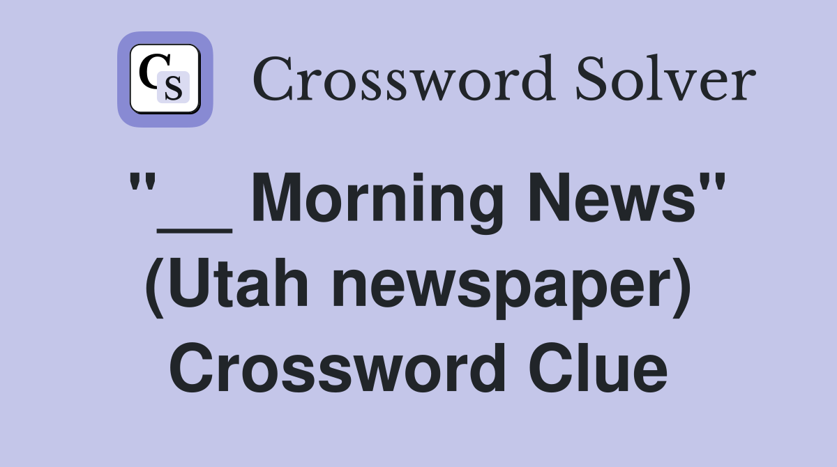 "__ Morning News" (Utah newspaper) Crossword Clue
