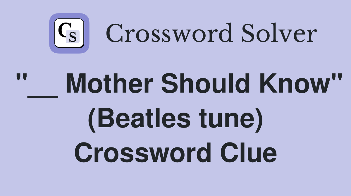 "__ Mother Should Know" (Beatles tune) Crossword Clue