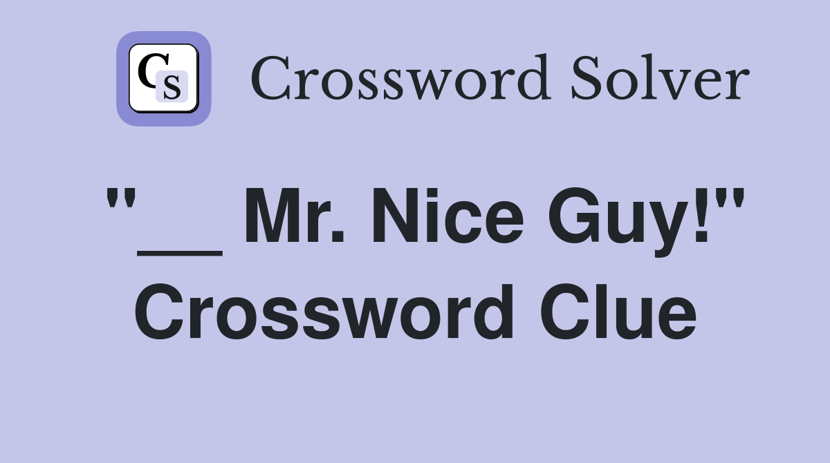 "__ Mr. Nice Guy!" Crossword Clue