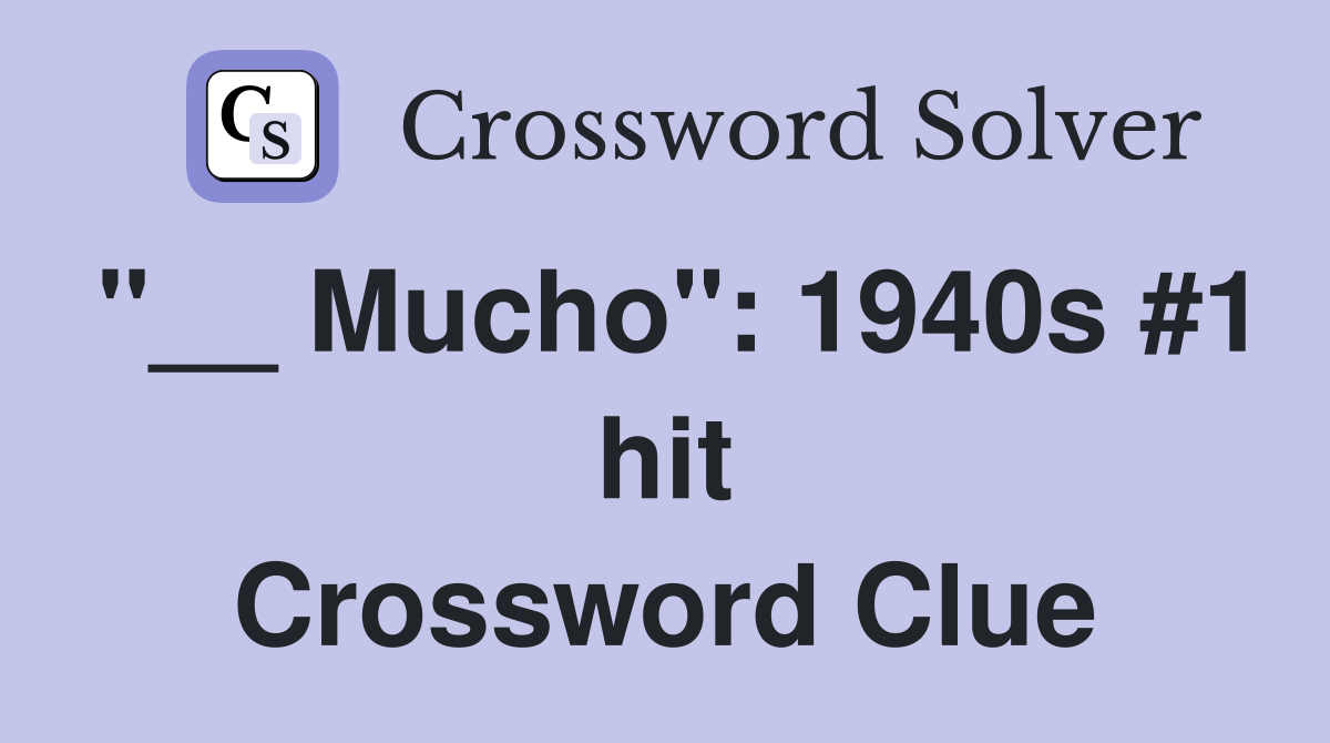 "__ Mucho": 1940s #1 hit Crossword Clue