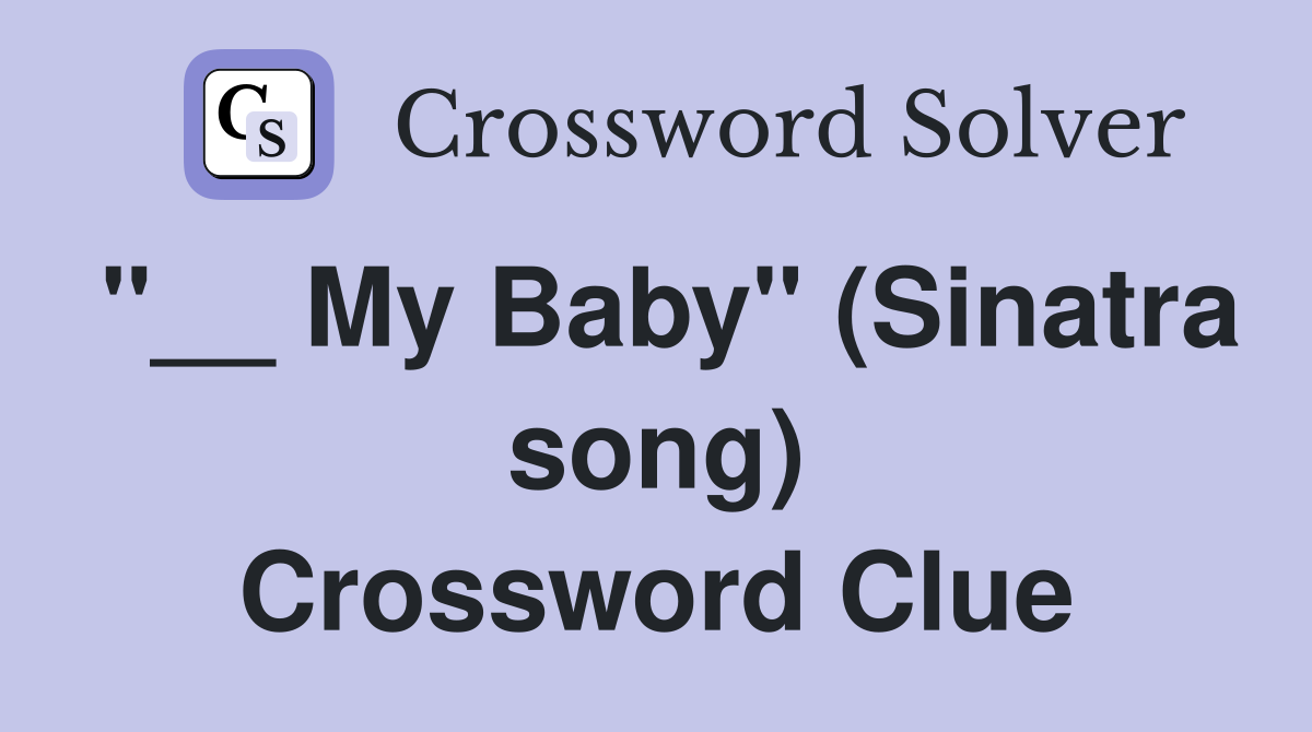"__ My Baby" (Sinatra song) Crossword Clue