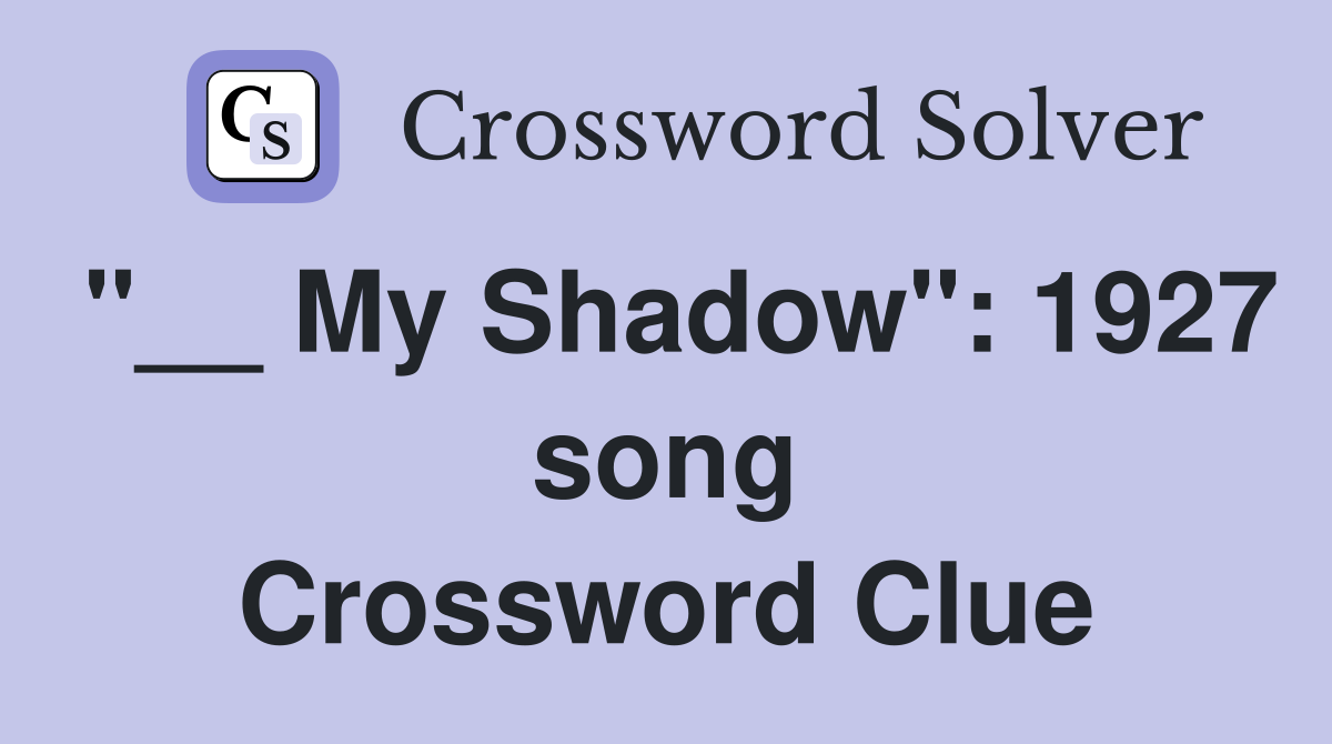"__ My Shadow": 1927 song Crossword Clue