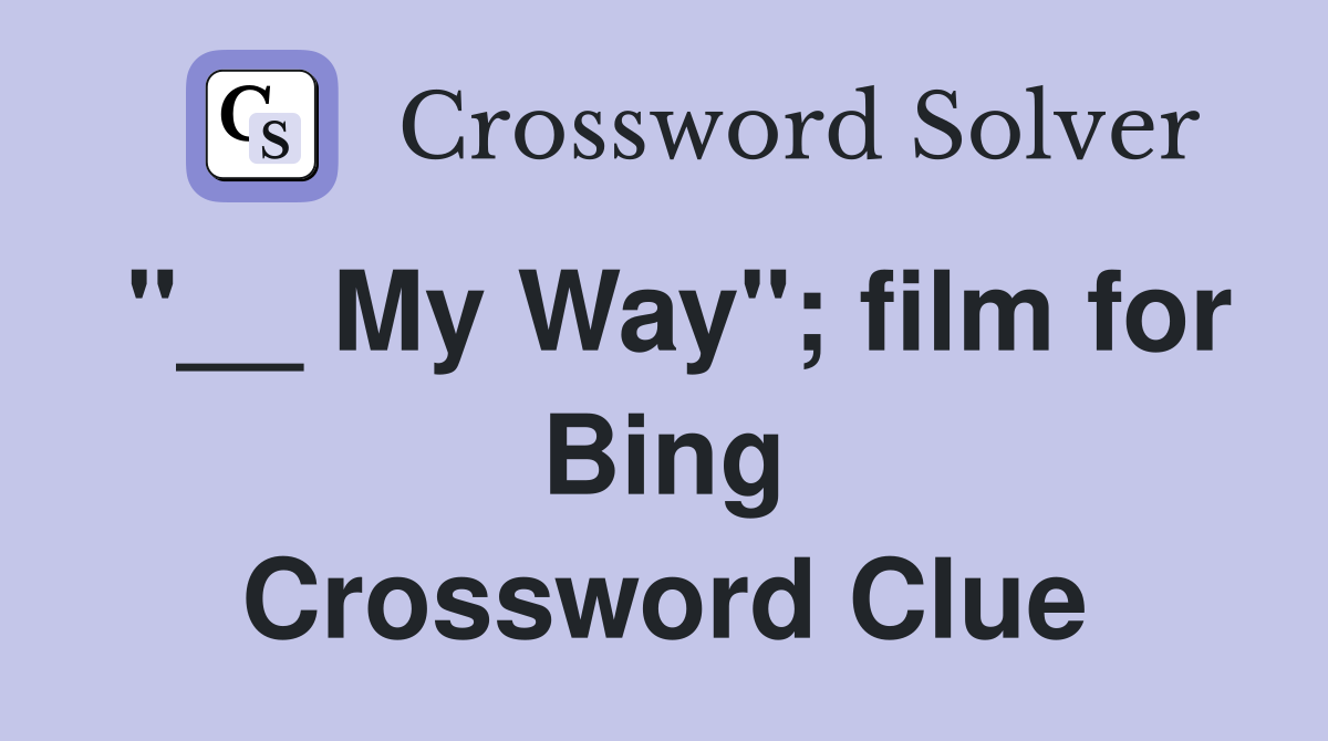 "__ My Way"; film for Bing Crossword Clue