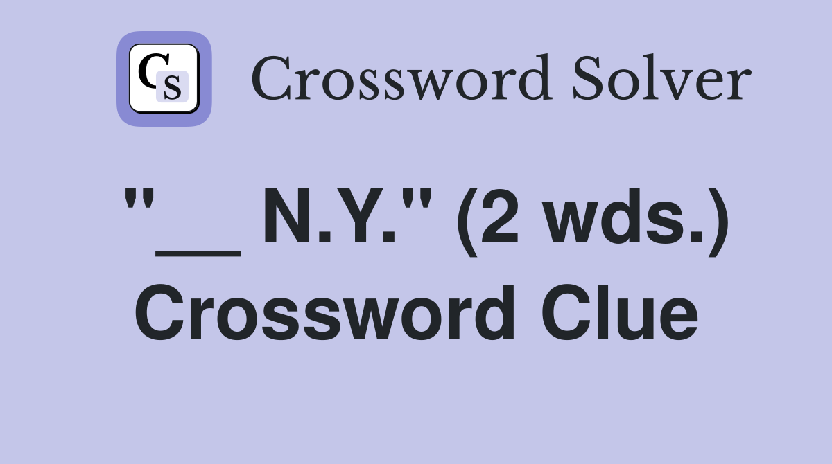 "__ N.Y." (2 wds.) Crossword Clue