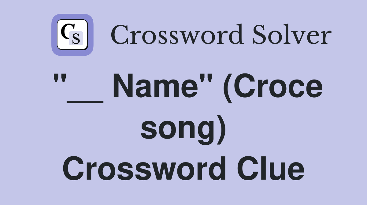"__ Name" (Croce song) Crossword Clue