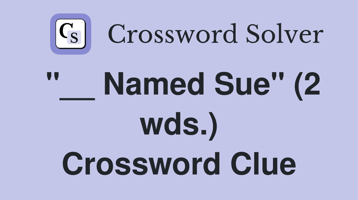 "__ Named Sue" (2 wds.) Crossword Clue