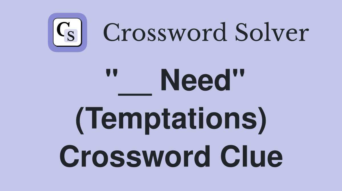 "__ Need" (Temptations) Crossword Clue