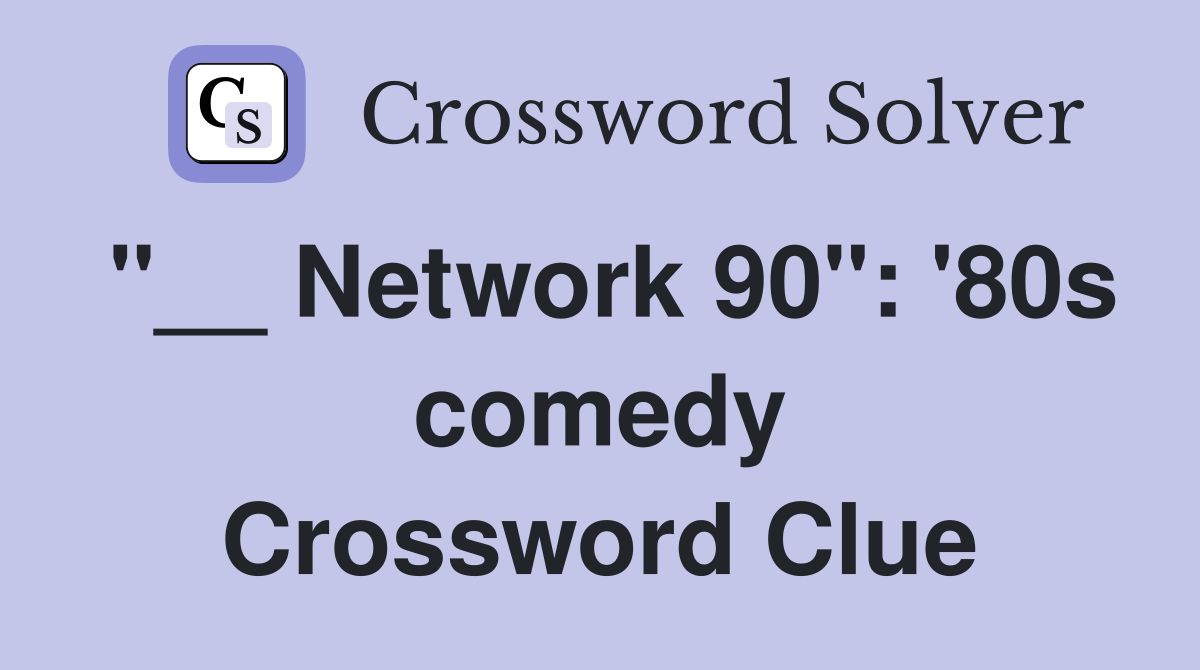 "__ Network 90": '80s comedy Crossword Clue