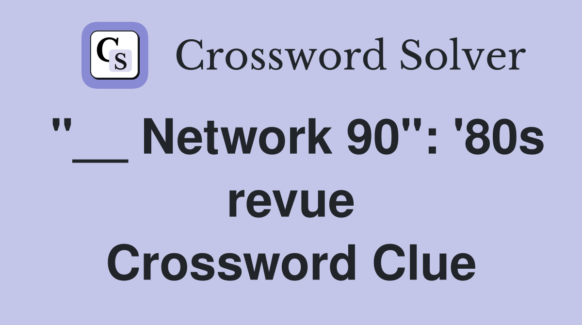 "__ Network 90": '80s revue Crossword Clue