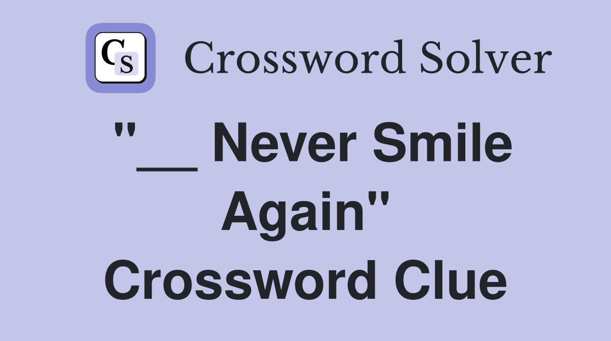"__ Never Smile Again" Crossword Clue