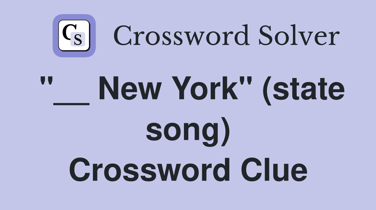"__ New York" (state song) Crossword Clue
